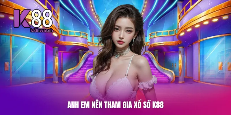 Anh em nên tham gia Xổ Số K88