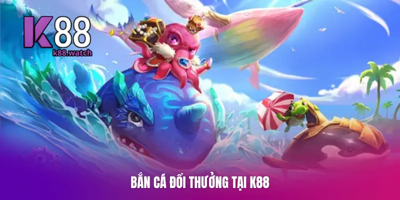 Bắn cá đổi thưởng tại K88