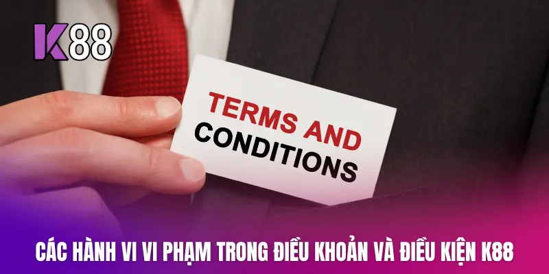 Các hành vi vi phạm trong Điều Khoản Và Điều Kiện K88