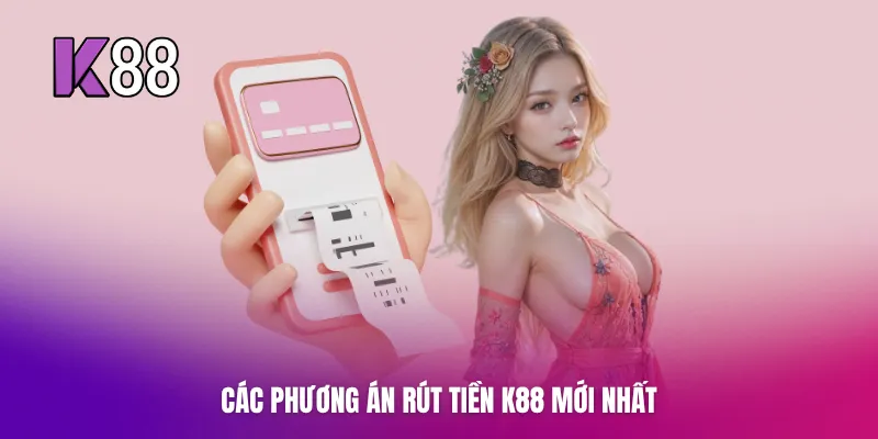 Các phương án rút tiền K88 mới nhất