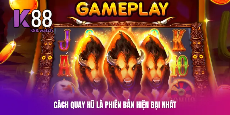 Cách quay hũ là phiên bản hiện đại nhất