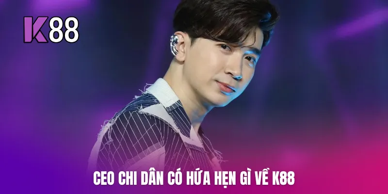CEO Chi Dân có hứa hẹn gì về K88