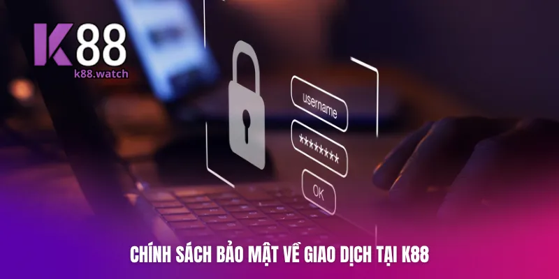 Chính sách bảo mật về giao dịch tại K88