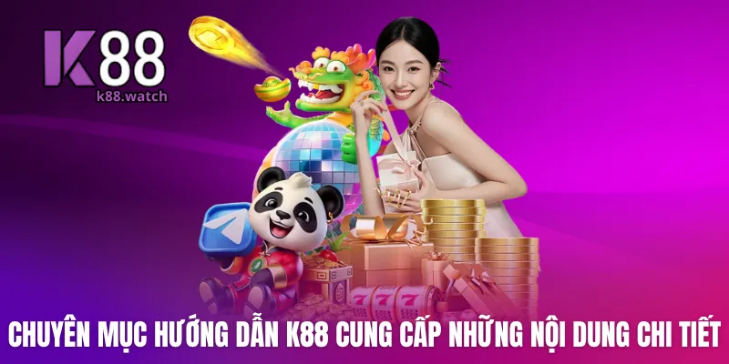 Chuyên mục Hướng dẫn K88 cung cấp những nội dung chi tiết