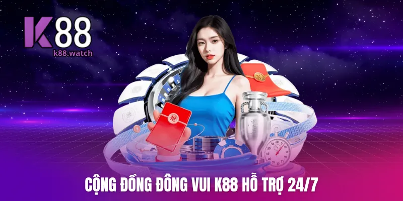 Cộng đồng đông vui K88 hỗ trợ 24/7