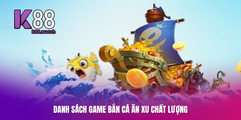 Danh sách game bắn cá ăn xu chất lượng