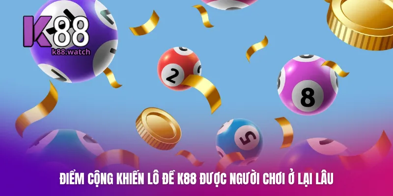 Điểm cộng khiến lô đề K88 được người chơi ở lại lâu