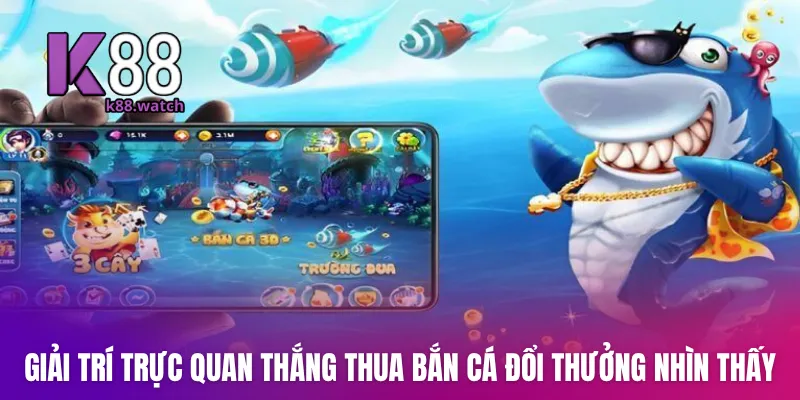 Giải trí trực quan thắng thua bắn cá đổi thưởng nhìn thấy
