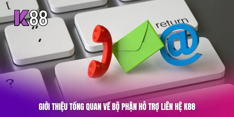 Giới thiệu tổng quan về bộ phận hỗ trợ liên hệ K88