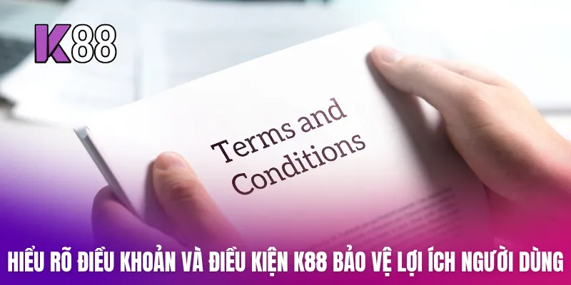 Hiểu rõ Điều Khoản Và Điều Kiện K88 giúp bảo vệ lợi ích người dùng