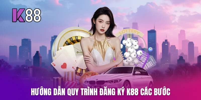Hướng dẫn quy trình đăng ký K88 các bước