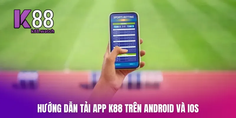 Hướng dẫn tải app K88 trên Android và IOS