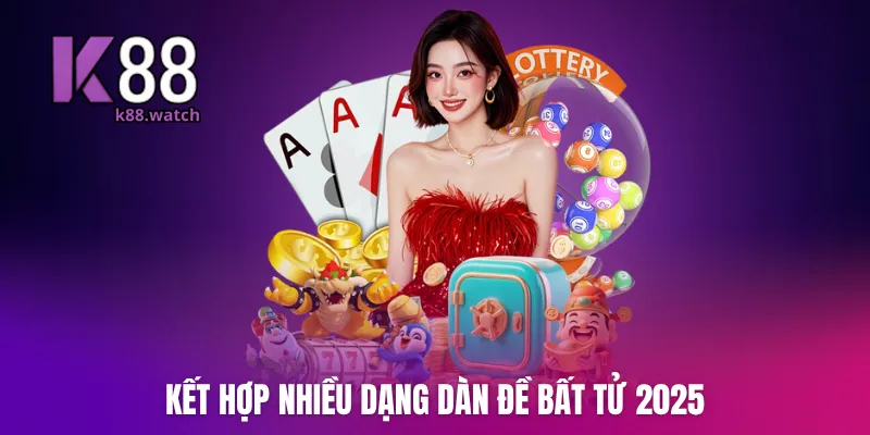 Kết hợp nhiều dạng dàn đề bất tử 2025