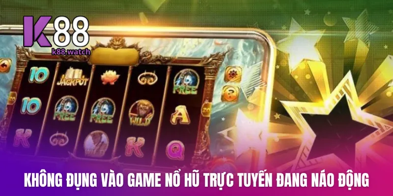 Không đụng vào game nổ hũ trực tuyến đang náo động