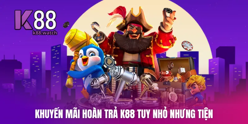Khuyến mãi hoàn trả K88 tuy nhỏ nhưng tiện