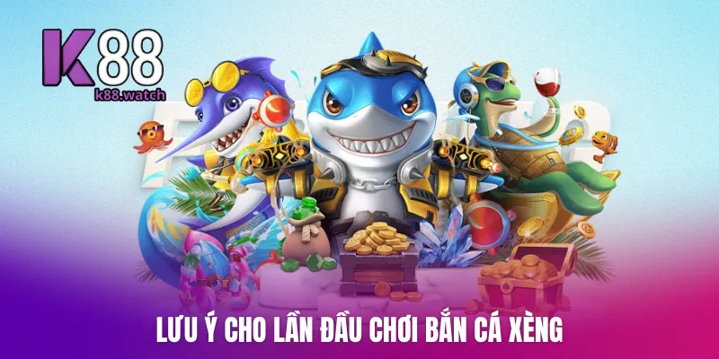 Lưu ý cho lần đầu chơi bắn cá xèng