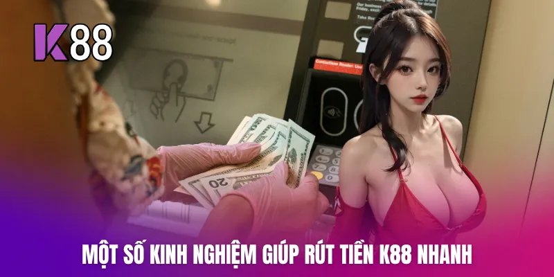 Một số kinh nghiệm giúp Rút tiền K88 nhanh