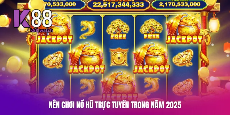 Nên chơi nổ hũ trực tuyến trong năm 2025