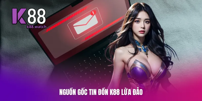 Nguồn gốc tin đồn K88 lừa đảo