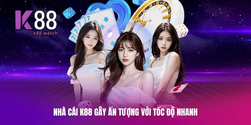 Nhà cái K88 gây ấn tượng với tốc độ nhanh