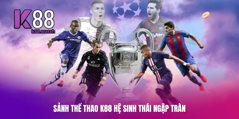 Sảnh thể thao K88 hệ sinh thái ngập tràn