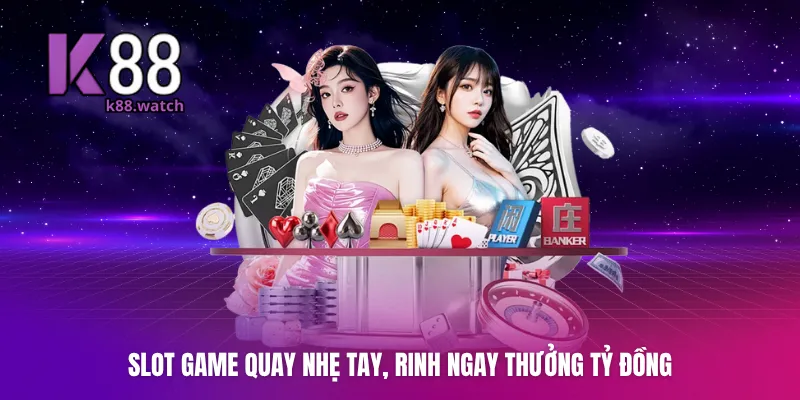 Trò slot game quay nhẹ tay, rinh ngay thưởng tỷ đồng