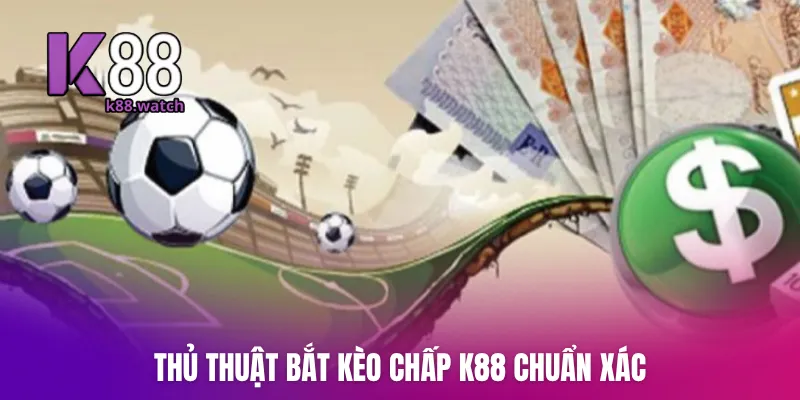 Thủ thuật bắt kèo chấp K88 chuẩn xác